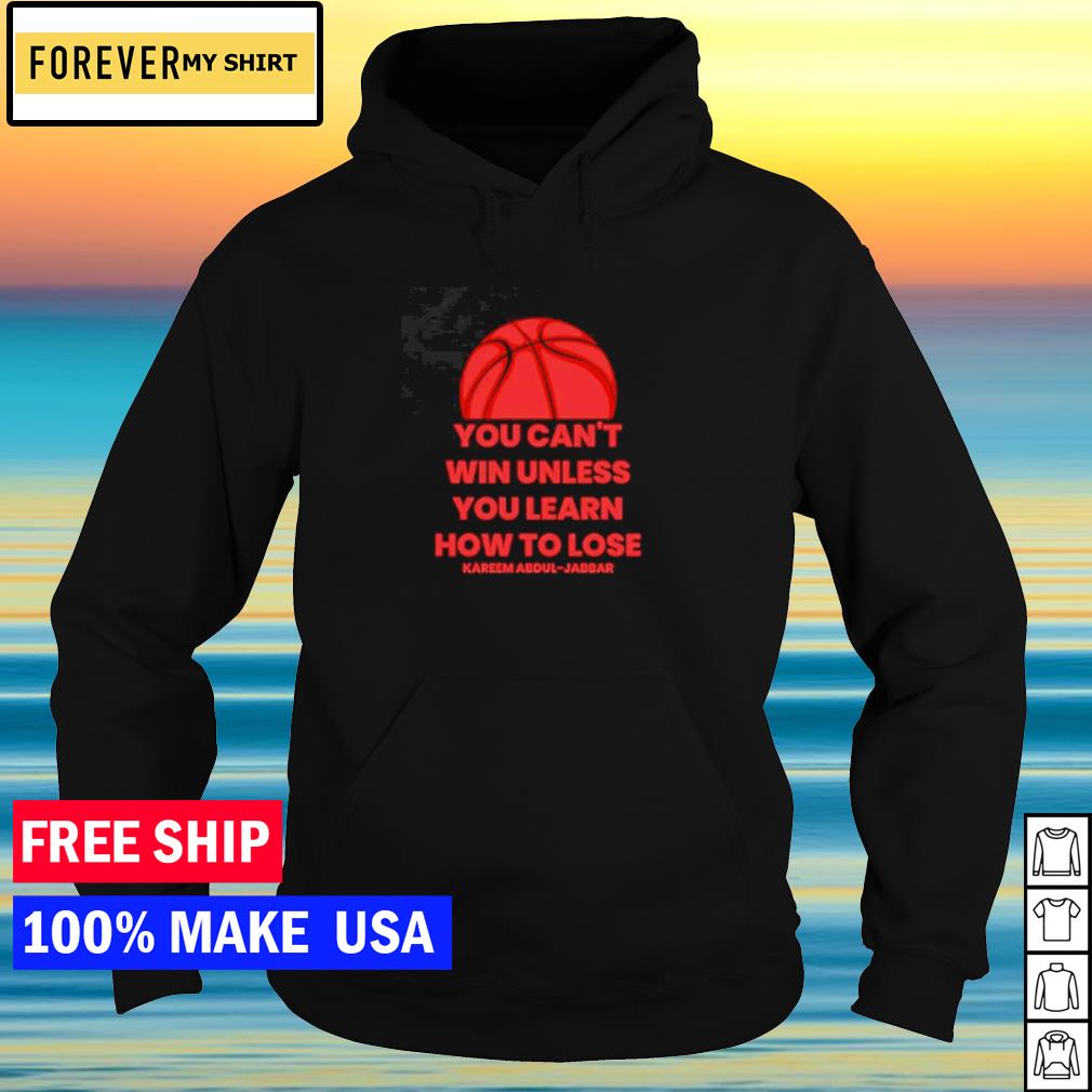 Kareem Abdul Jabbar You Can T Win Unless You Learn How To Lose Shirt Sweater Hoodie And Tank Top
