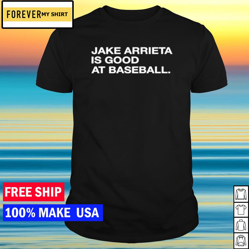 Jake arrieta is good at baseball shirt