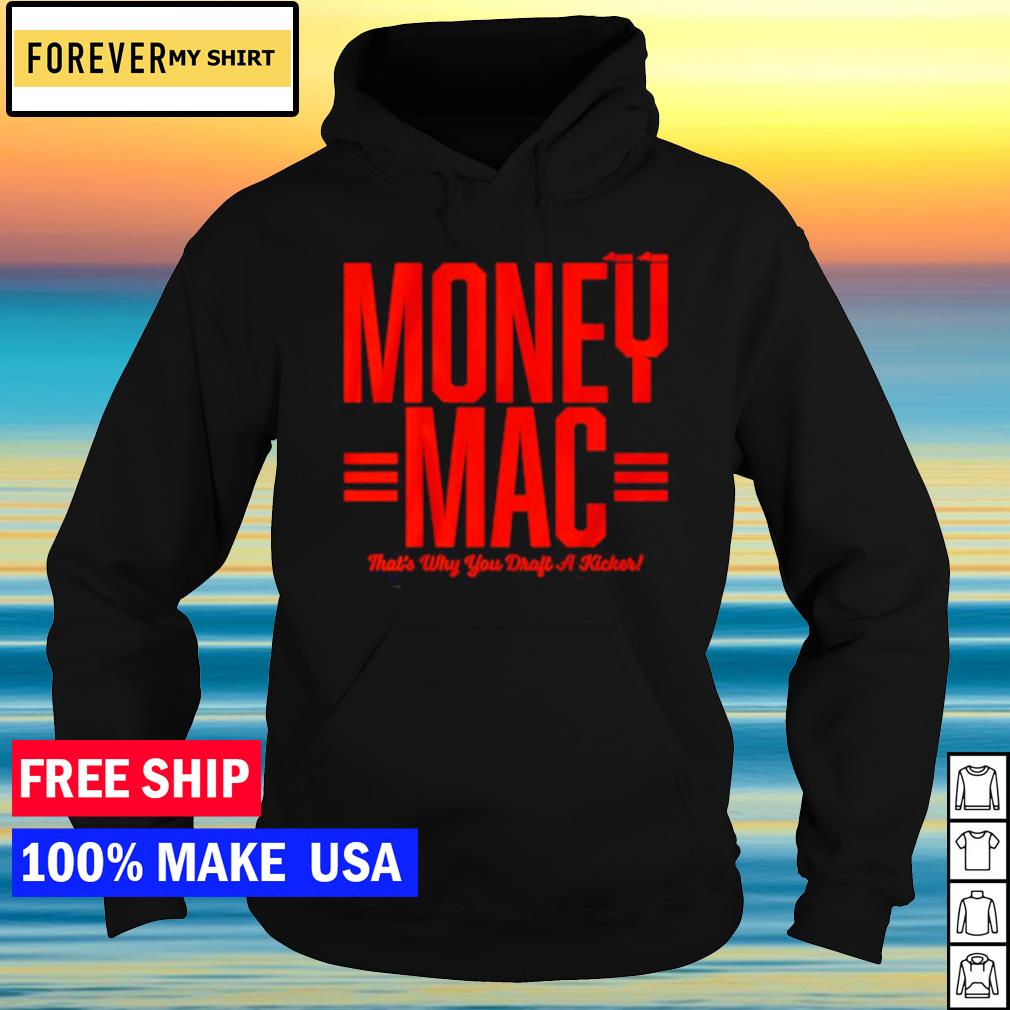 Evan McPherson money mac that's why you draft a kicker shirt, hoodie,  sweater and v-neck t-shirt