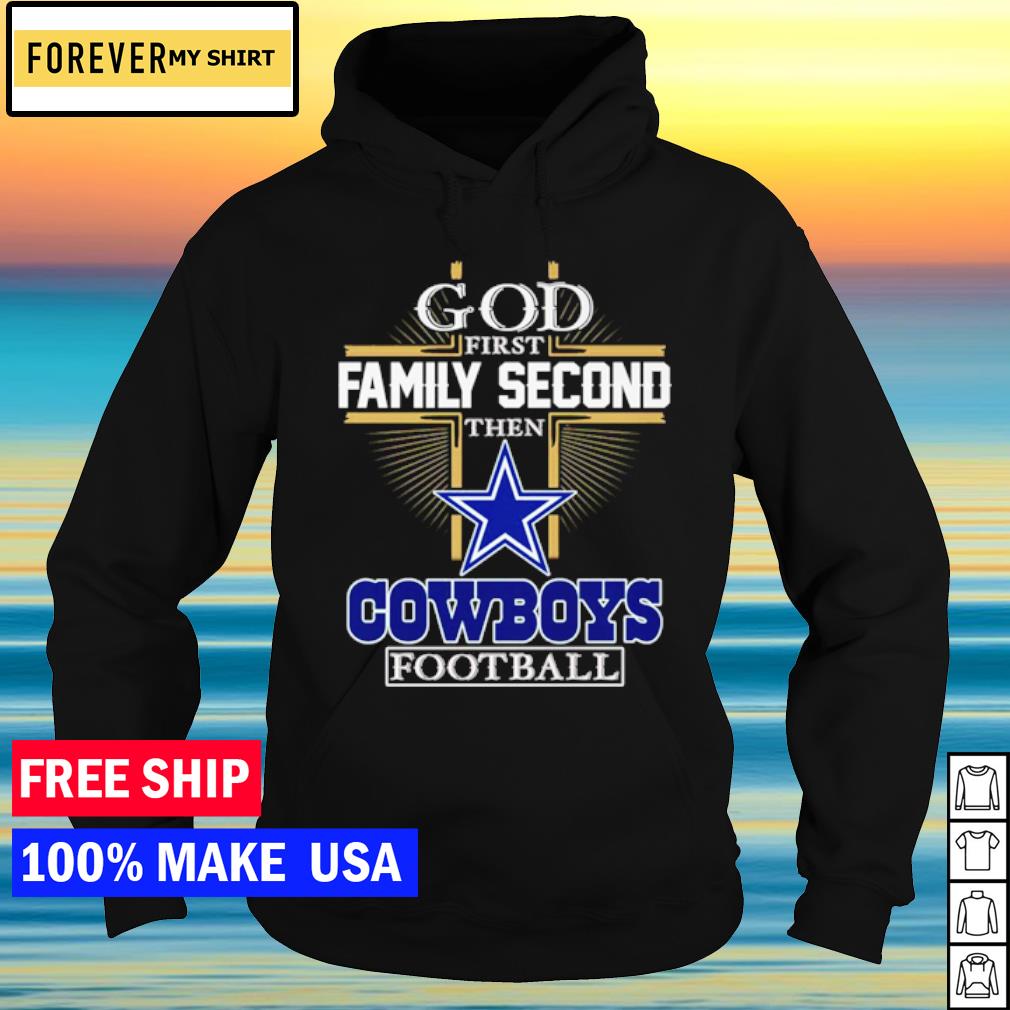 God First Family Second Then Dallas Cowboys Shirt - Perfect Gifts For Your  Loved Ones