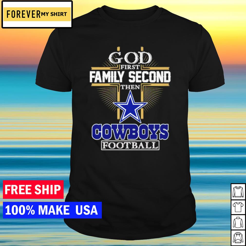 God First Family Second Then Cowboys Football T Shirt - Yeswefollow