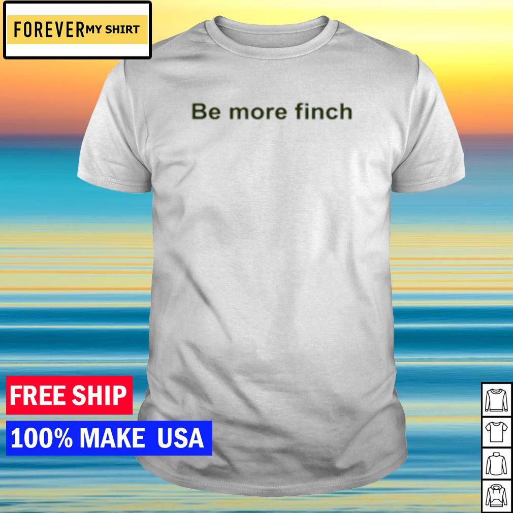 Funny hannah Bourne-Taylor Be More Finch shirt