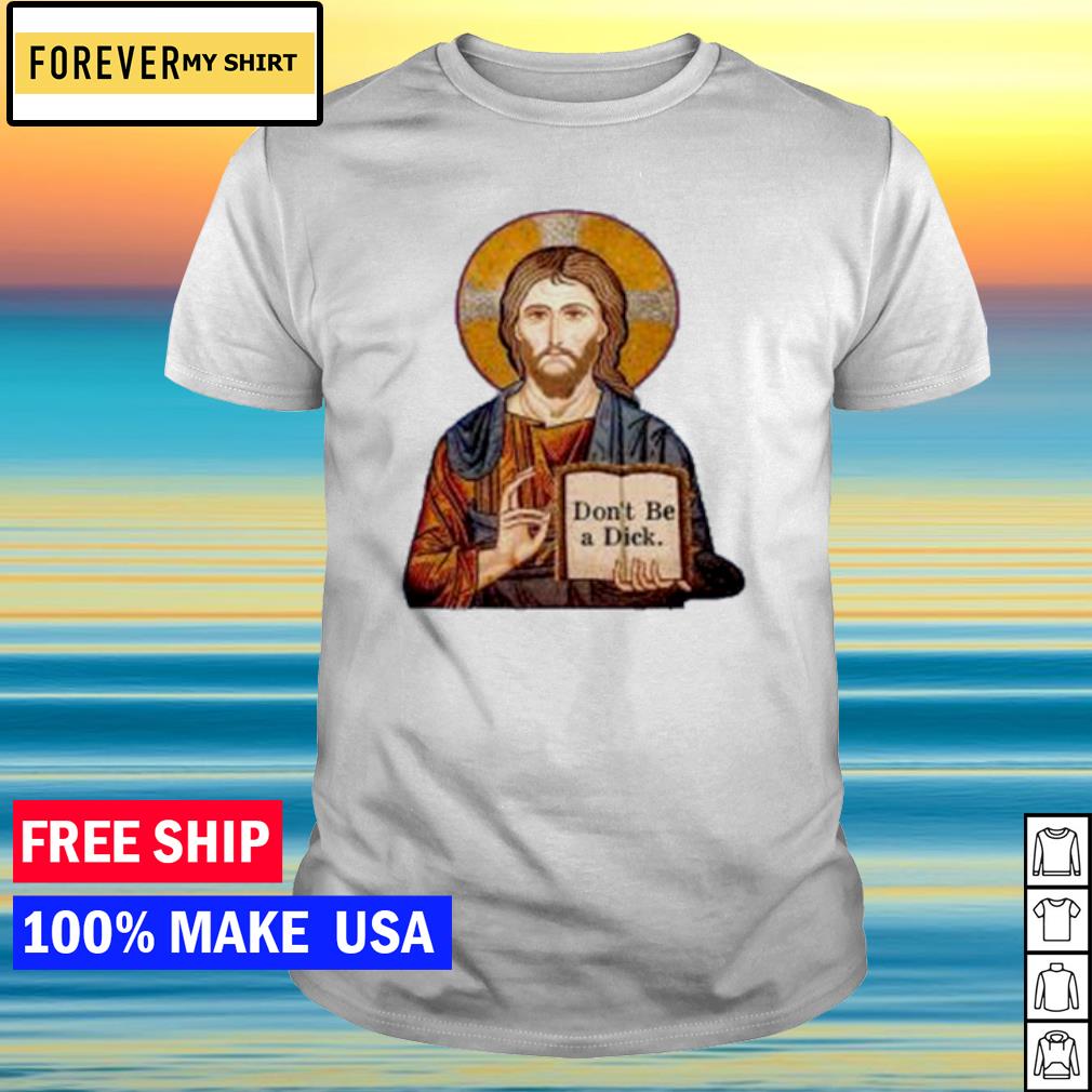 Funny jesus don't be a dick shirt