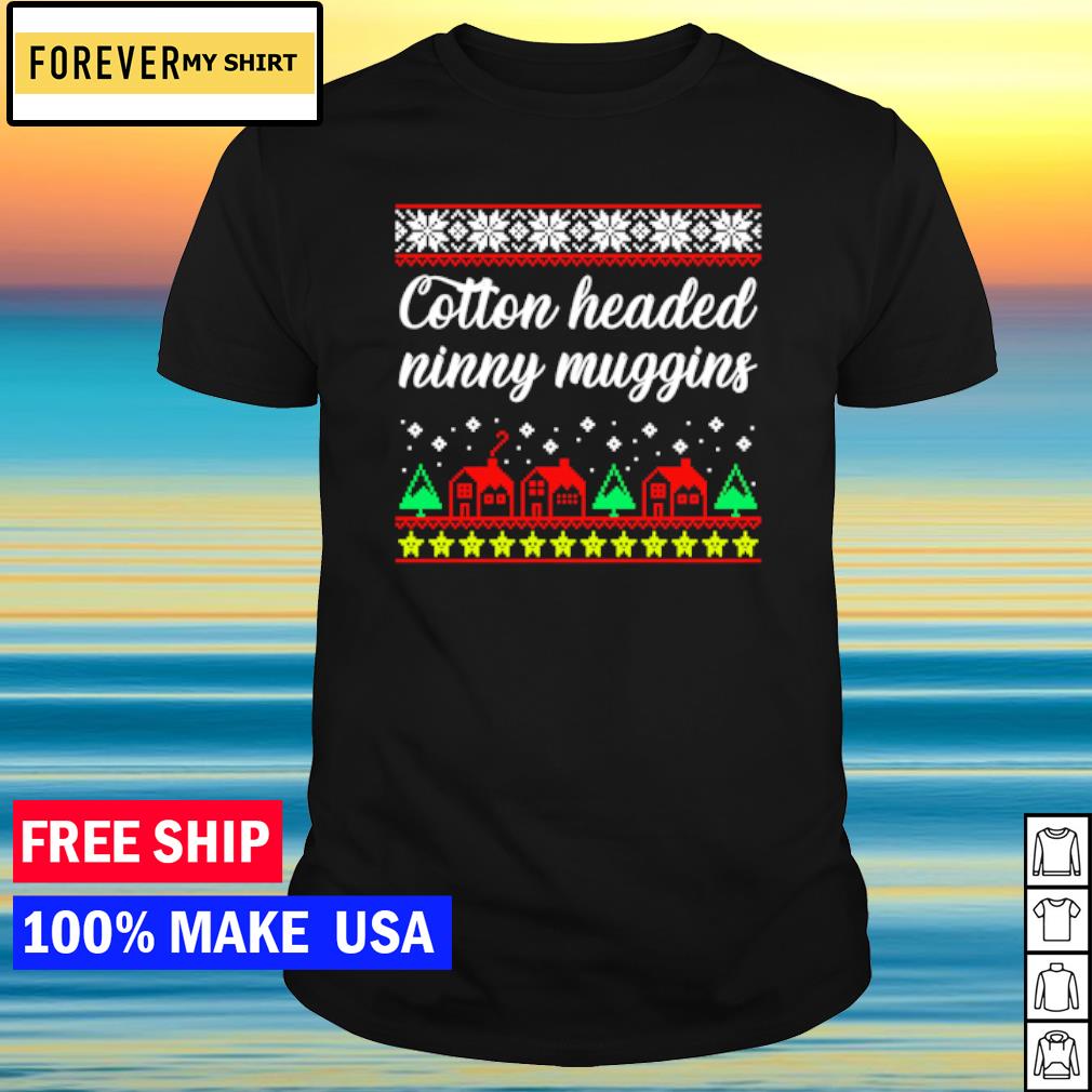 Official cotton Headed Ninny Muggins Christmas shirt