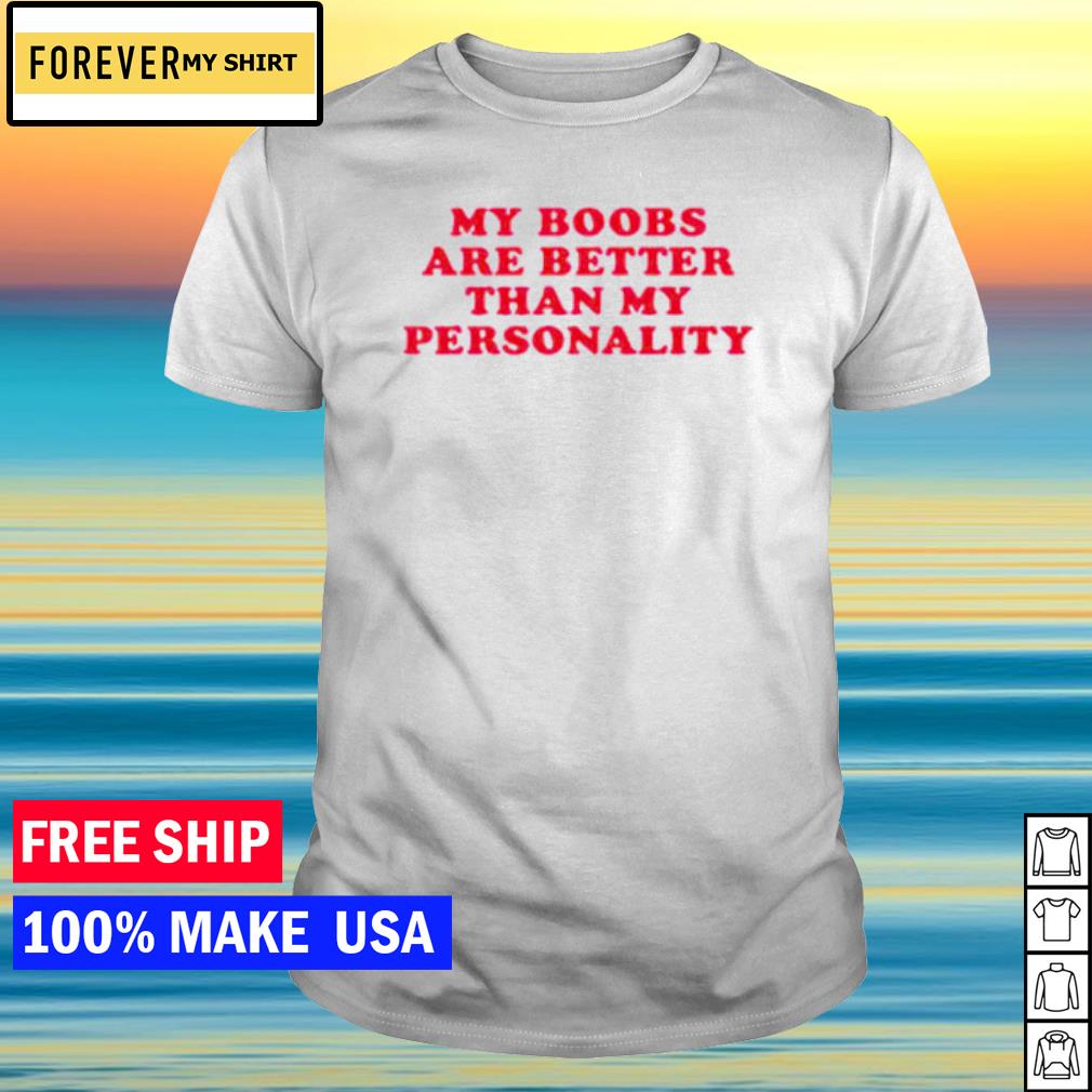 Official my boobs are better than my personality shirt