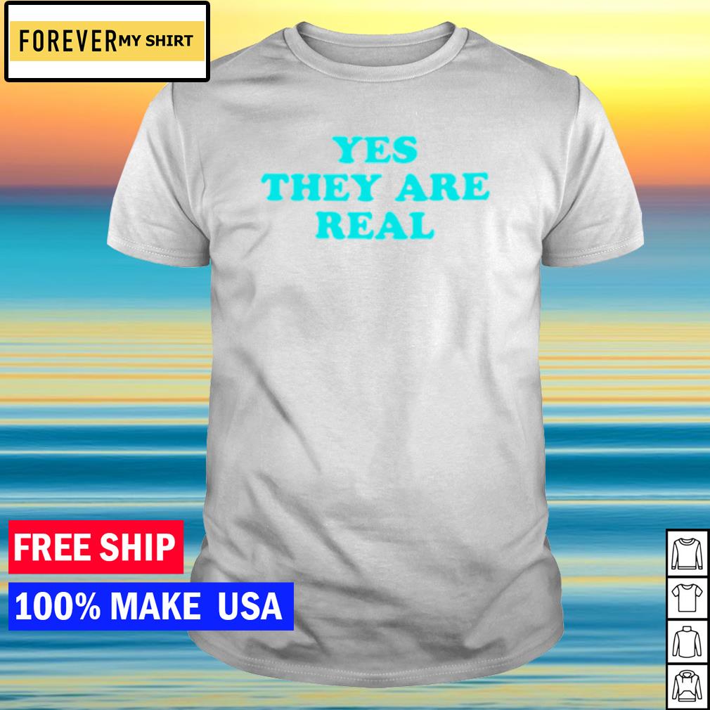 Premium yes They Are Real shirt