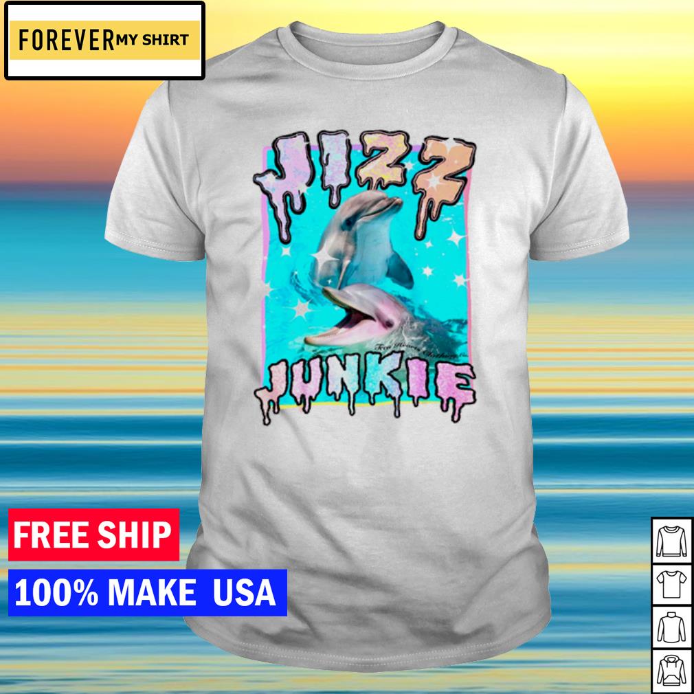 Jizz Junkie dolphins shirt, hoodie, sweater and v-neck t-shirt