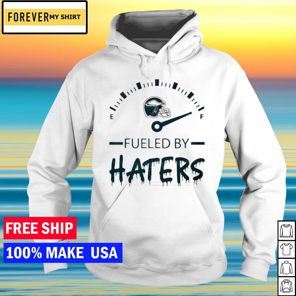 Philadelphia Eagles fueled by haters shirt, hoodie, sweater, long sleeve  and tank top