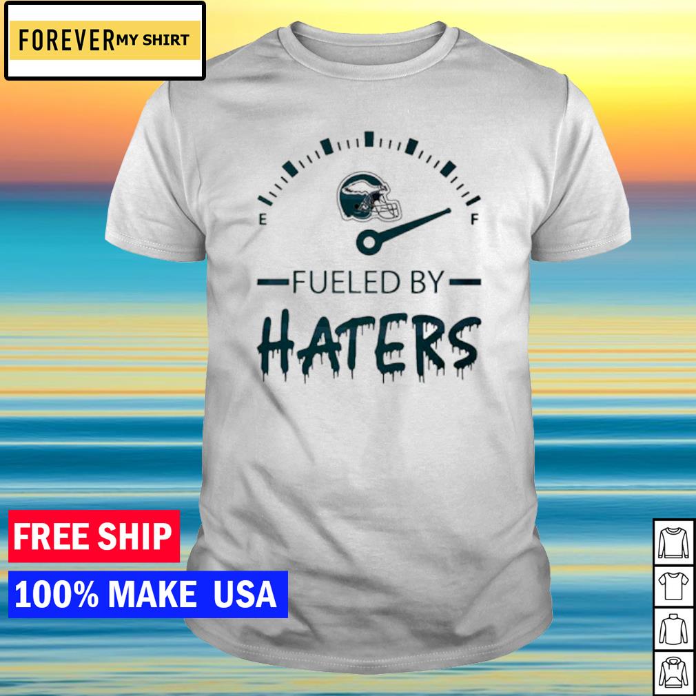 Philadelphia Eagles fueled by haters shirt, hoodie, sweater, long sleeve  and tank top