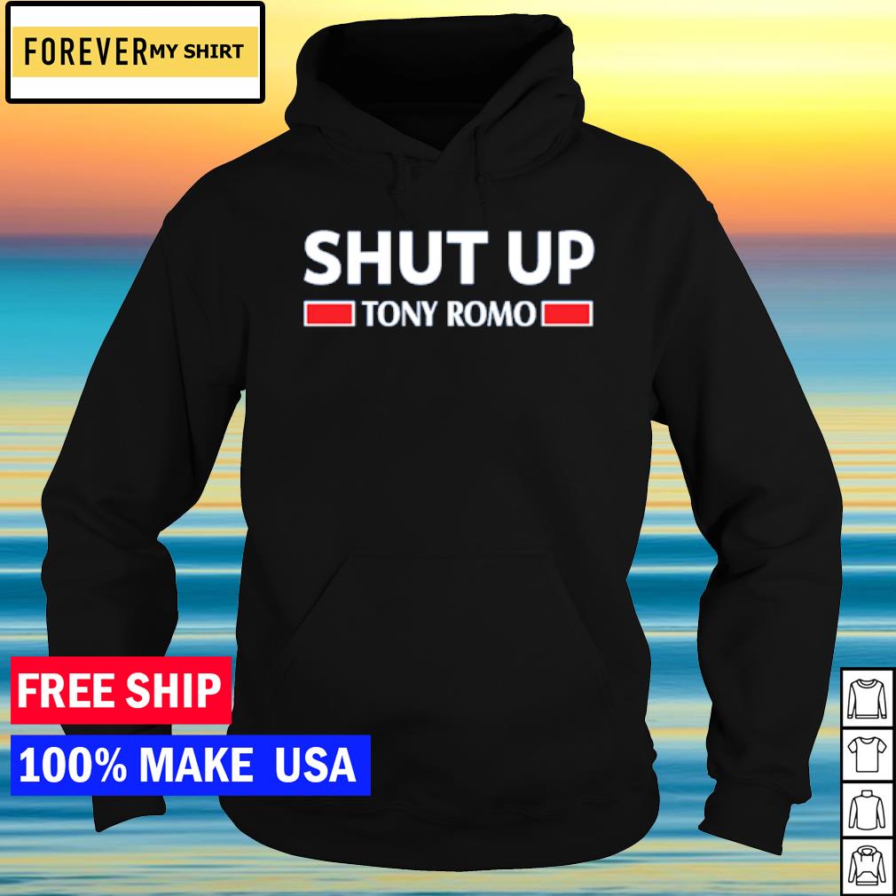 Shut up Tony Romo shirt, hoodie, sweater and v-neck t-shirt