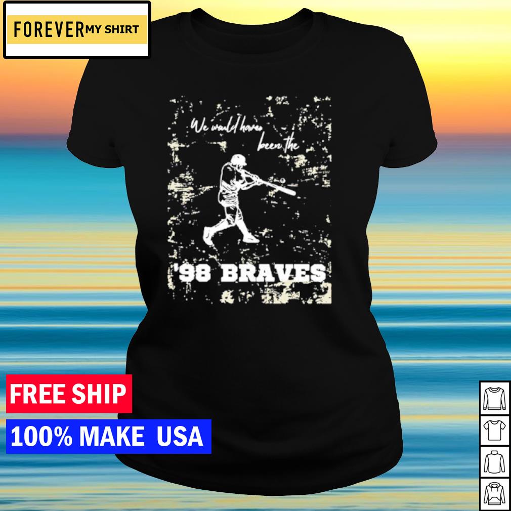 We Would Have Been The 98 Braves Morgan Wallen Shirt - Freedomdesign