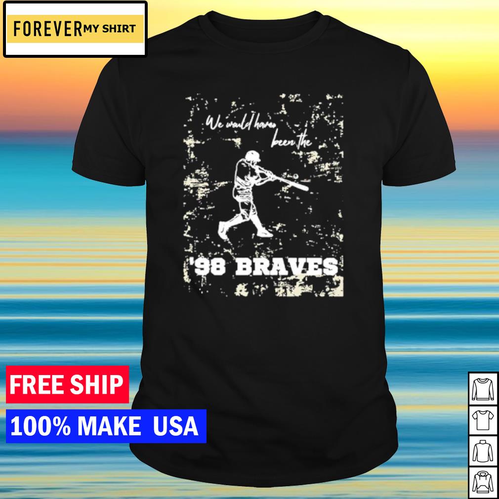 We would have been the 98 braves Morgan Wallen shirt, hoodie