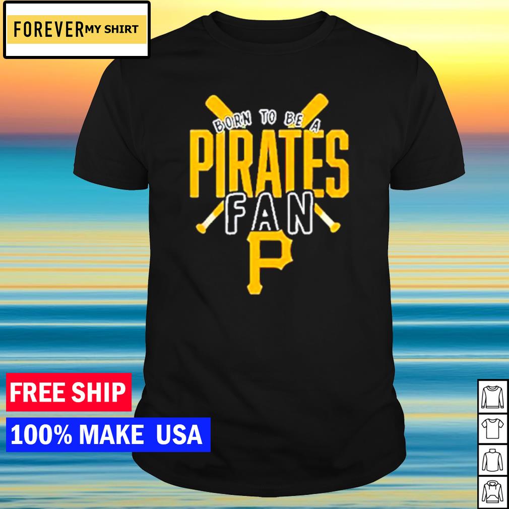 Funny pittsburgh Pirates Born To Be A Pirates Fan shirt