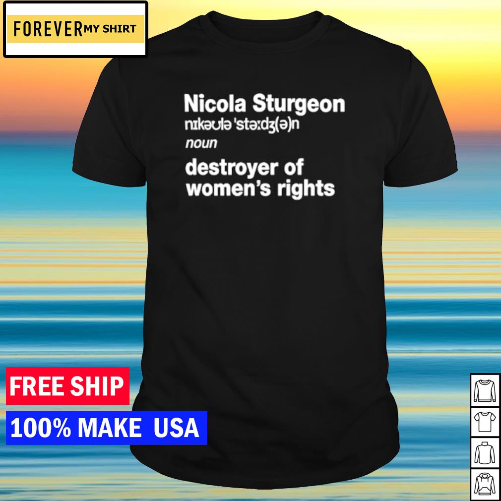 Top nicola Sturgeon destroyer of women's rights shirt