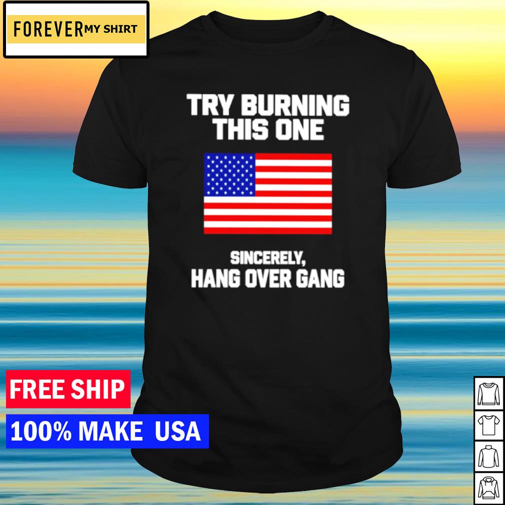 Awesome try burning this one sincerely hang over gang USA flag shirt
