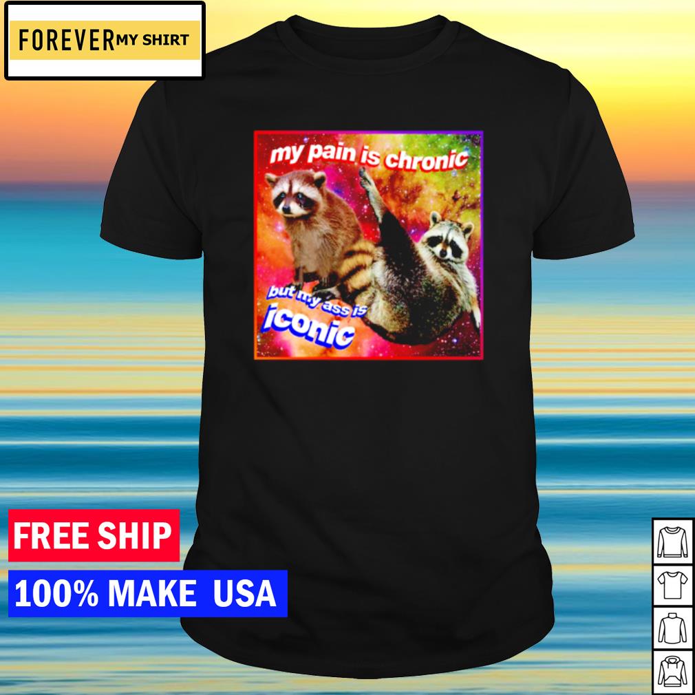 Best my pain is chronic but my ass is iconic tanuki raccoon shirt