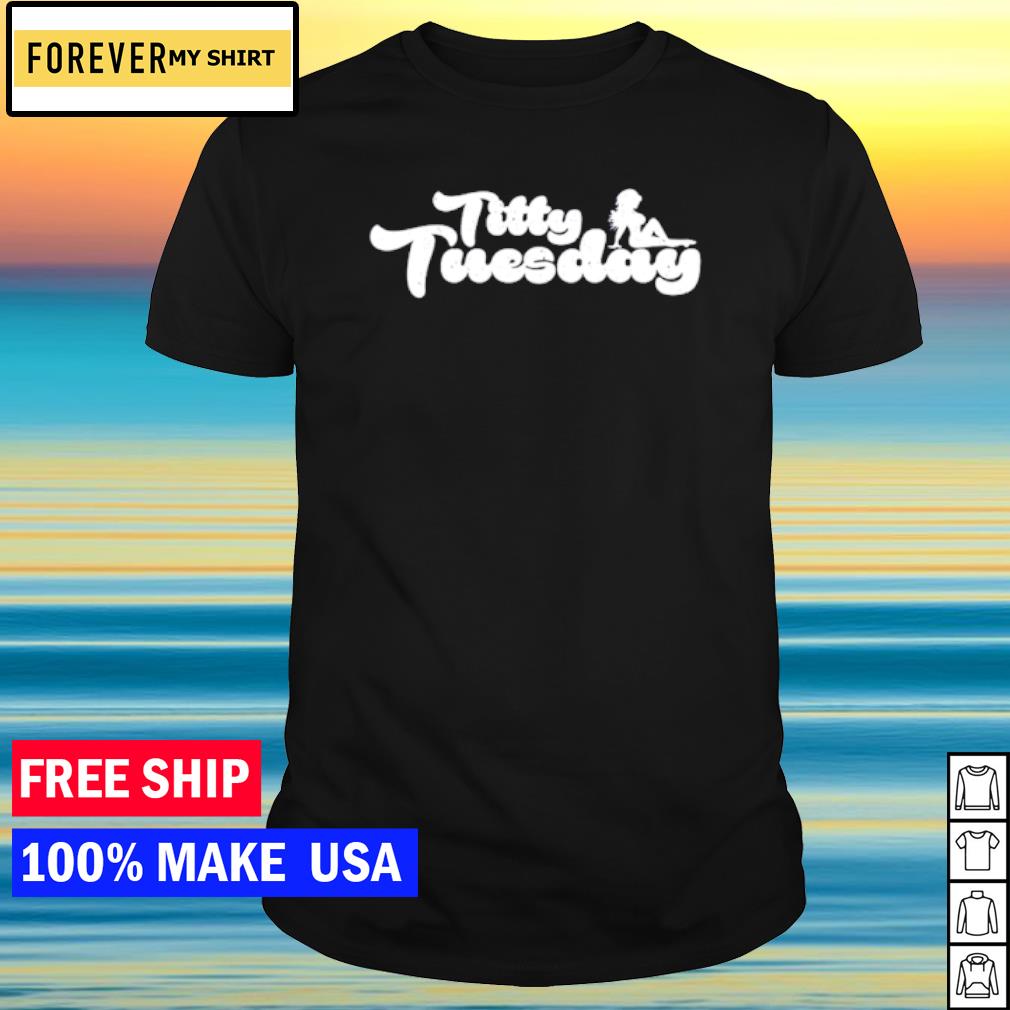 Best titty tuesday shirt