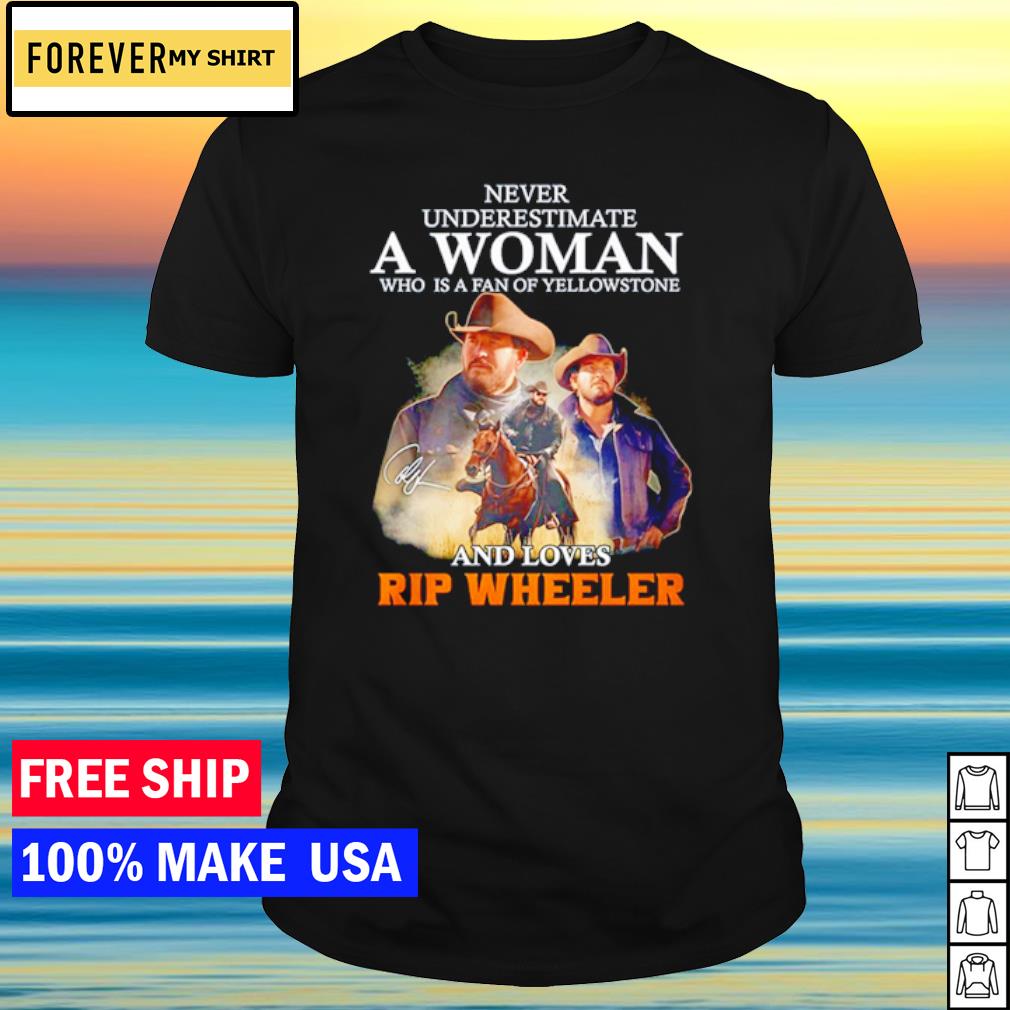 Premium never underestimate a woman who is a fan of Yellowstone and Loves Rip Wheeler shirt