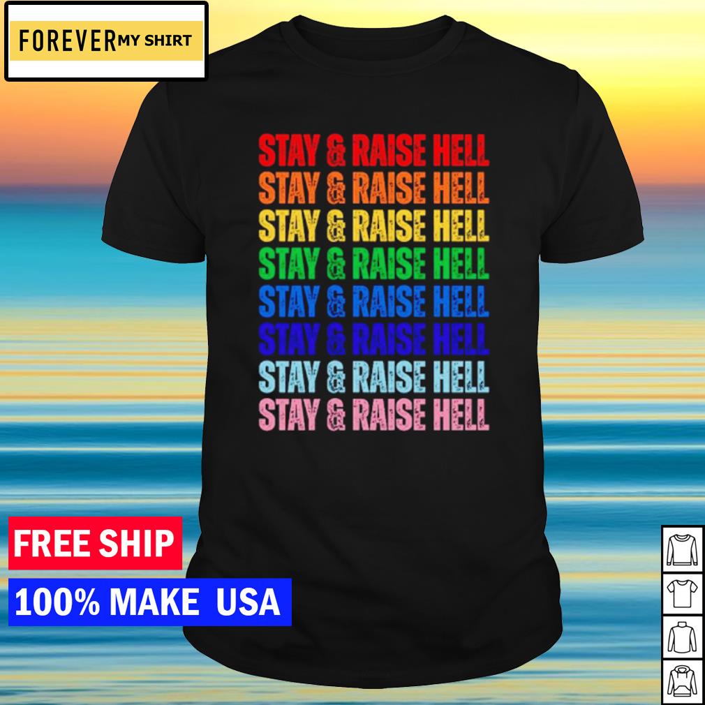 Stay & Raise Hell Pride Shirt, hoodie, sweater, long sleeve and tank top