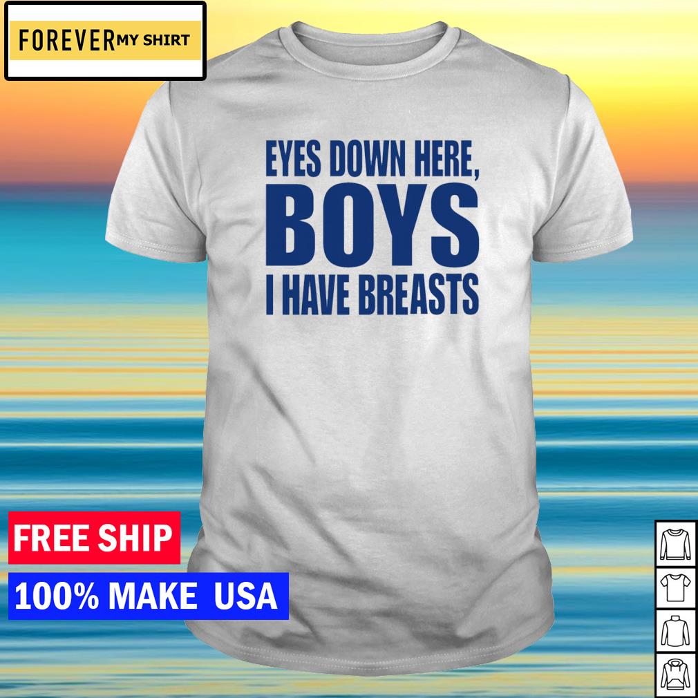 Eyes Down Here Boys I Have Breasts T Shirt, hoodie, sweater and