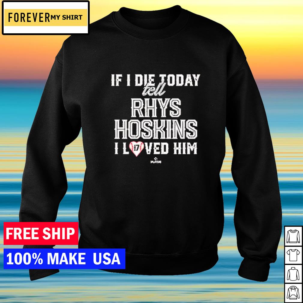 If I Die Today Tell Rhys Hoskins I Loved Him Shirt