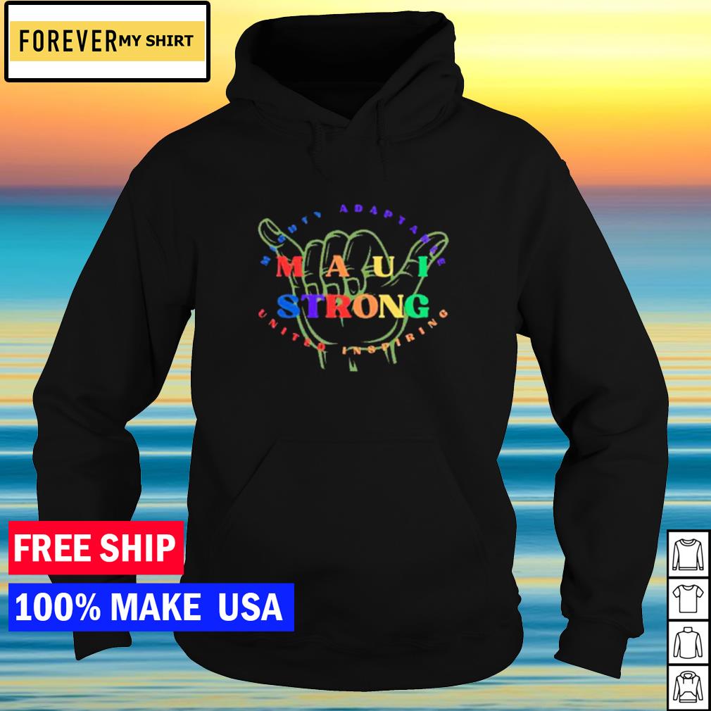 Maui Forever Strong Shirt, hoodie, sweater, long sleeve and tank top