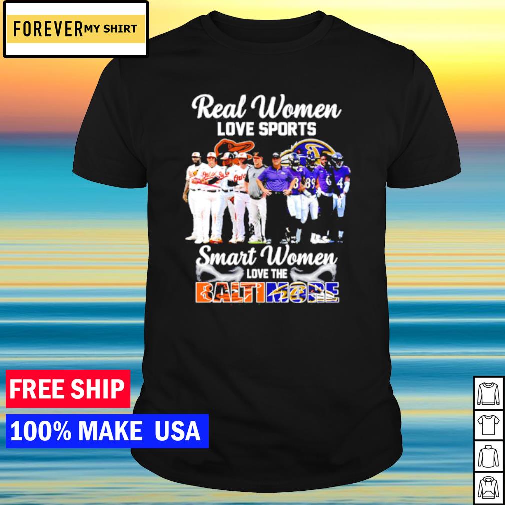 Real Women Love Sport Smart Women Love The Baltimore Orioles And Ravens  shirt, hoodie, sweater, long sleeve and tank top