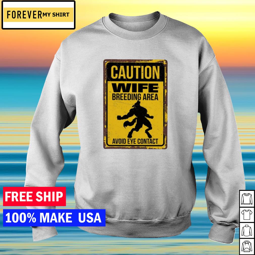 Awesome caution wife breeding area avoid eye contact shirt, sweater, hoodie  and tank top