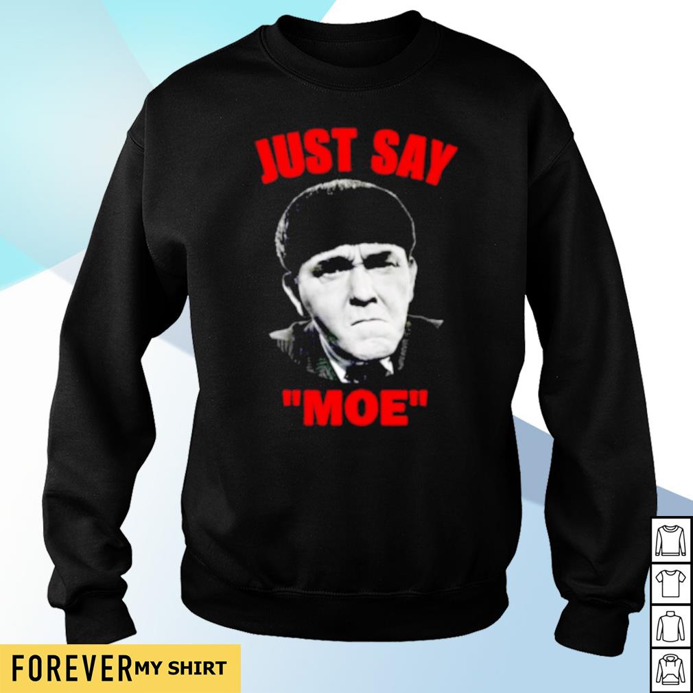Moe Howard Just say Moe shirt, sweater, hoodie and tank top