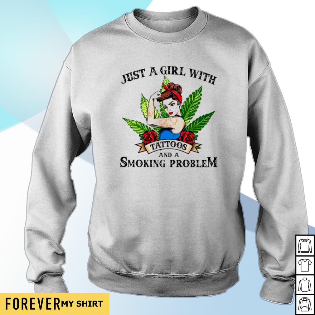 Weed Just A Girl With Tattoos And A Smoking Problem Shirt Sweater Hoodie And Tank Top - weed roblox shirt