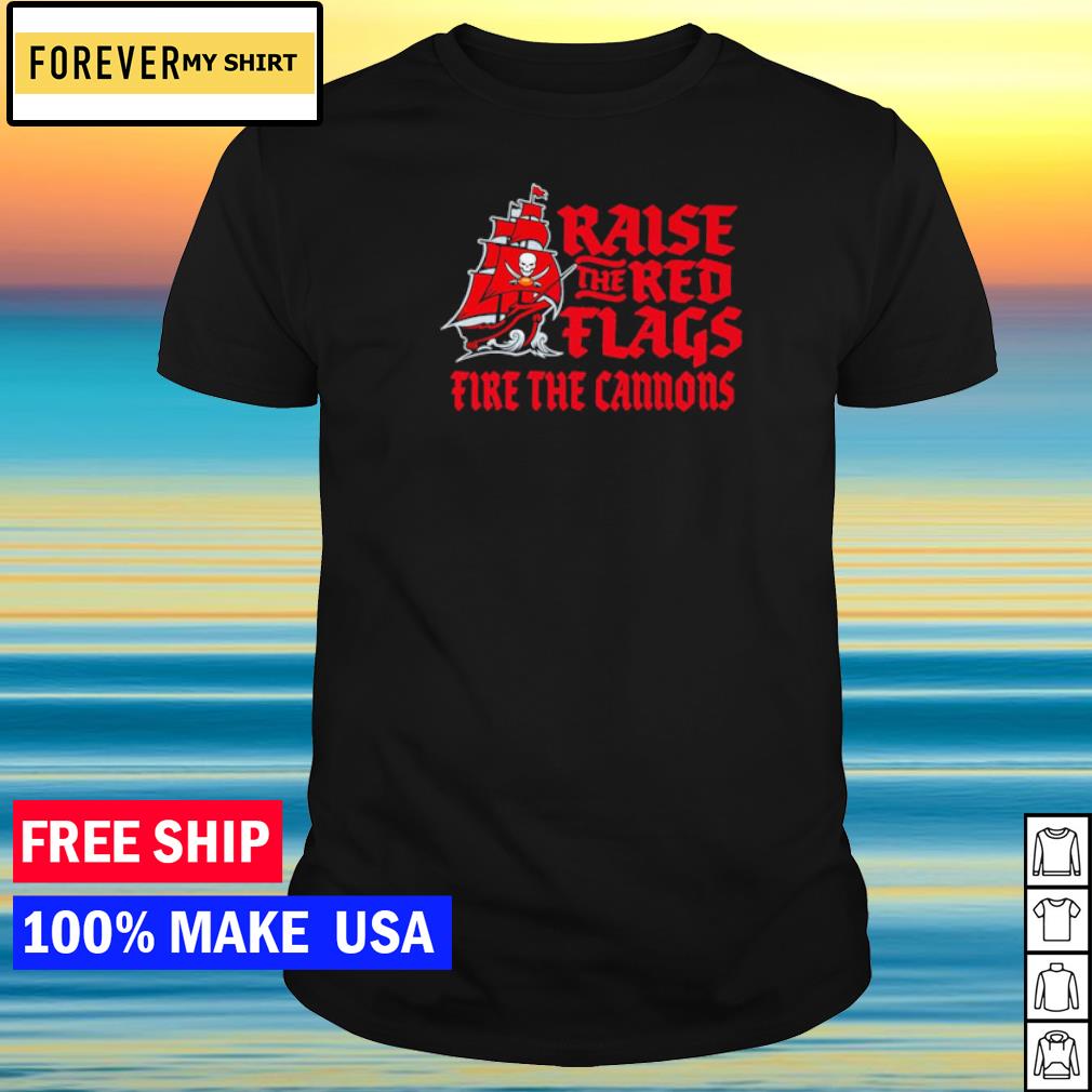 Buccaneers raise the red flags fire the cannons shirt, hoodie, sweater and  v-neck t-shirt